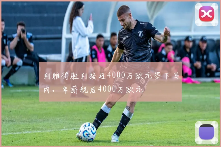 利雅得胜利接近4000万欧元签下马内，年薪税后4000万欧元