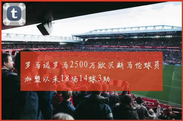 罗马诺罗马2500万欧买断马伦球员加盟以来18场14球3助