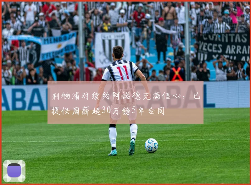 利物浦对续约阿诺德充满信心，已提供周薪超30万镑5年合同