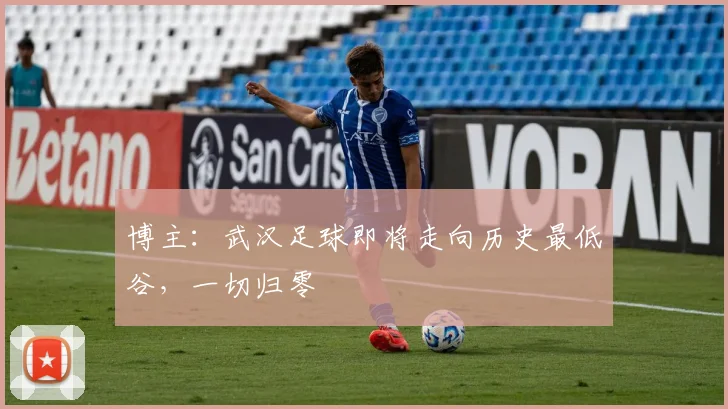 博主：武汉足球即将走向历史最低谷，一切归零